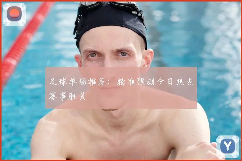 足球单场推荐:精准预测今日焦点赛事胜负