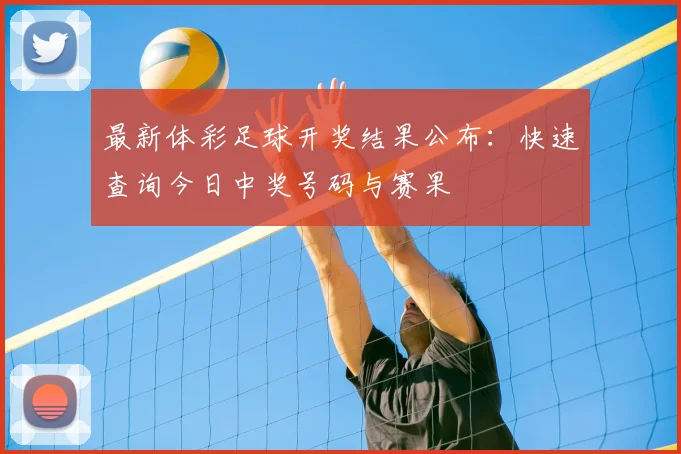 最新体彩足球开奖结果公布：快速查询今日中奖号码与赛果