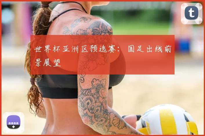 世界杯亚洲区预选赛:国足出线前景展望